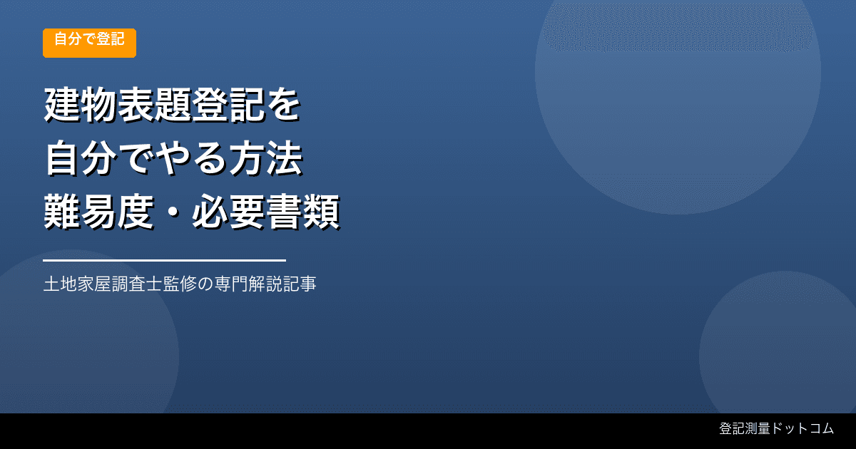 建物表題登記を自分でするには?準備・図面・法務局への申請