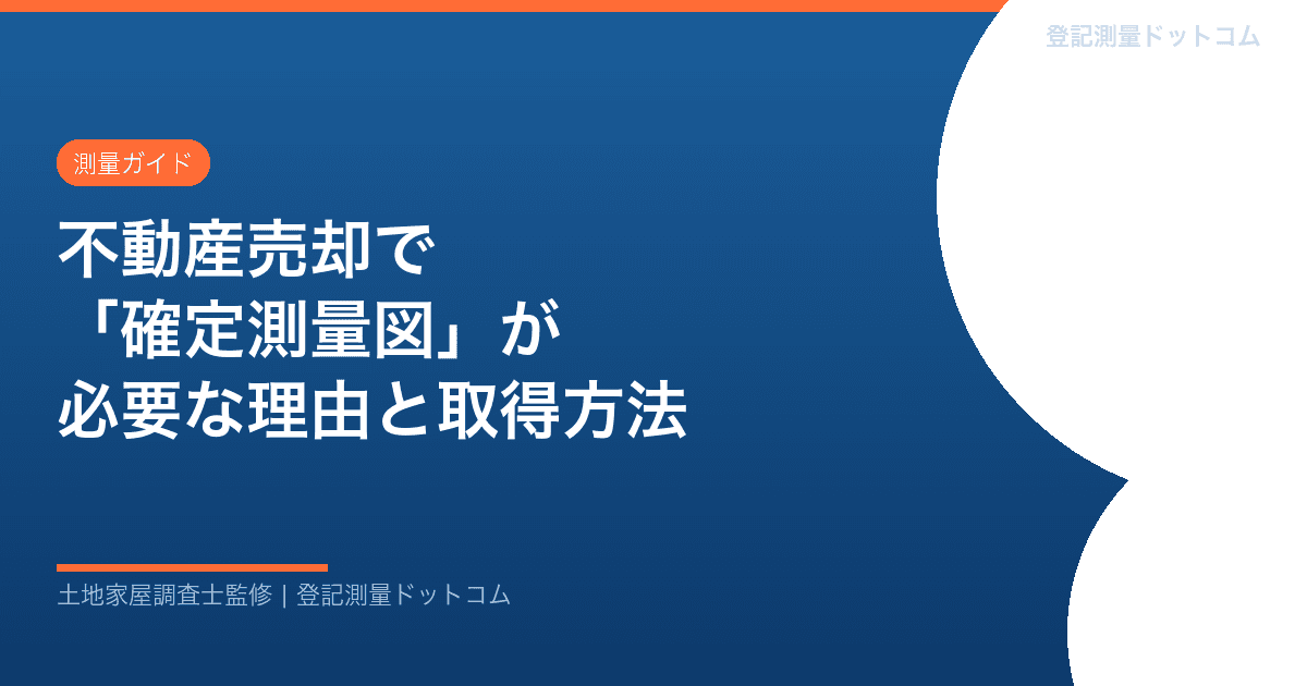 不動産売却で「確定測量図」が必要な理由と取得方法