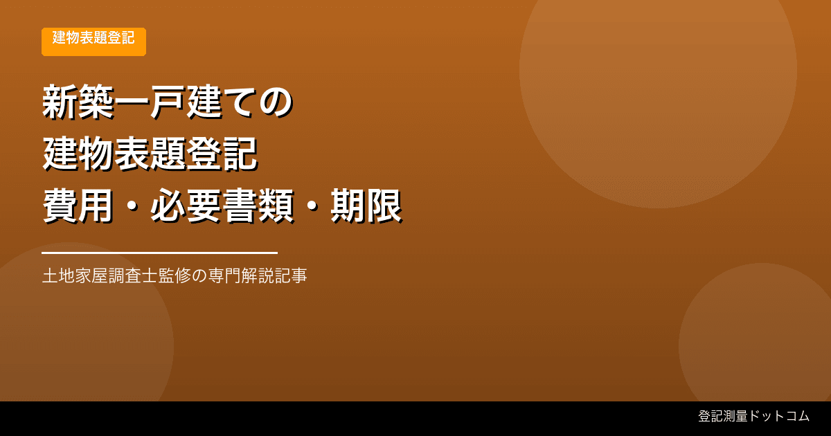 新築一戸建ての建物表題登記とは？費用・必要書類・期限を解説